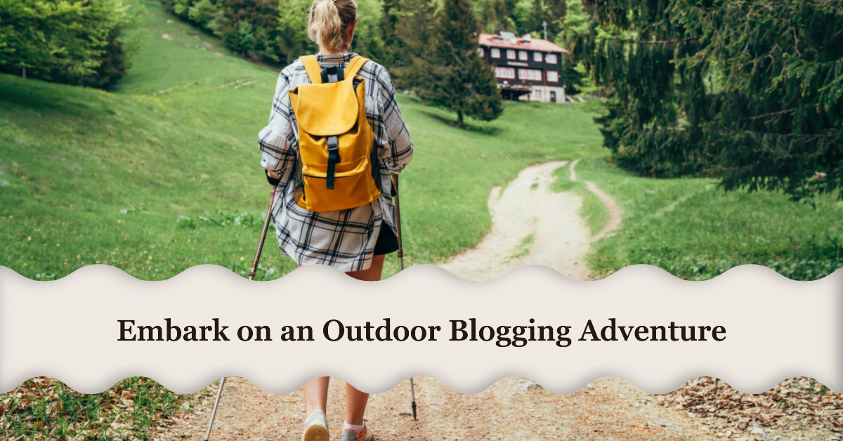 How to Start and Succeed in Your Outdoor Blogging Journey?